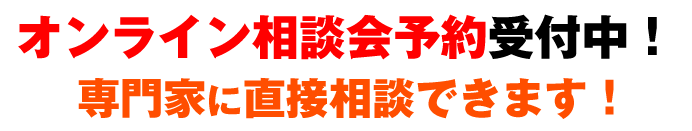 オンライン相談会予約受付中！専門家に直接相談できます！